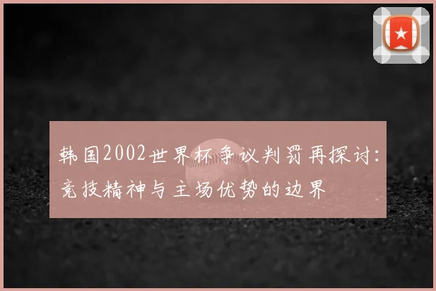 韩国2002世界杯争议判罚再探讨：竞技精神与主场优势的边界